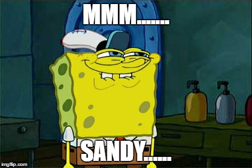 Don't You Squidward | MMM....... SANDY...... | image tagged in memes,dont you squidward | made w/ Imgflip meme maker