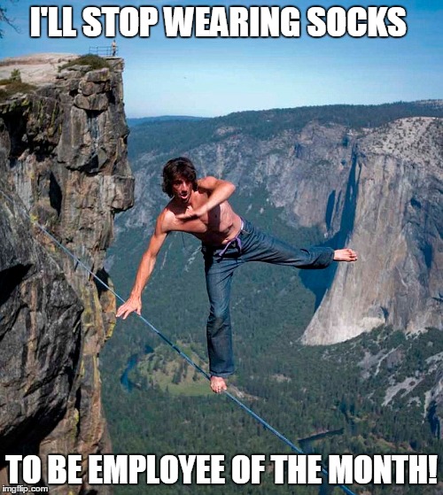 What Would You Do To Be Employee Of The Month? | I'LL STOP WEARING SOCKS; TO BE EMPLOYEE OF THE MONTH! | image tagged in employee of the month | made w/ Imgflip meme maker