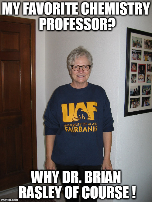 MY FAVORITE CHEMISTRY PROFESSOR? WHY DR. BRIAN RASLEY OF COURSE ! | image tagged in chem prof | made w/ Imgflip meme maker