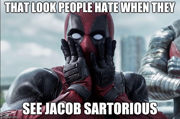 Suprised Deadpool | THAT LOOK PEOPLE HATE WHEN THEY; SEE JACOB SARTORIOUS | image tagged in suprised deadpool | made w/ Imgflip meme maker