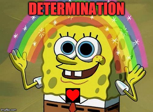 Imagination Spongebob | DETERMINATION | image tagged in memes,imagination spongebob | made w/ Imgflip meme maker