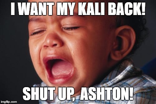 Crying for Kali | I WANT MY KALI BACK! SHUT UP,  ASHTON! | image tagged in the sperling chronicles,dreams thrown away,split images,dilsa saunders bailey,good show publications | made w/ Imgflip meme maker
