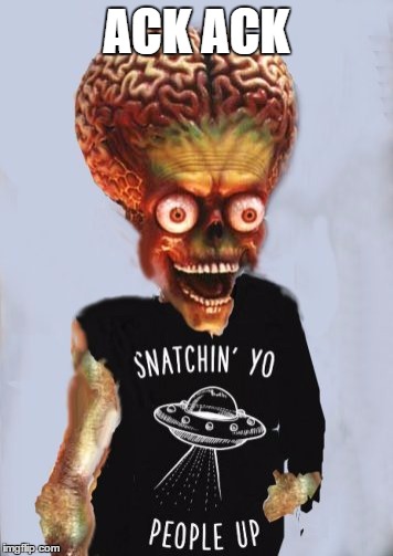Martian Snachin people alien mars | ACK ACK | image tagged in martian snachin people alien mars | made w/ Imgflip meme maker