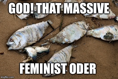 GOD! THAT MASSIVE FEMINIST ODER | made w/ Imgflip meme maker