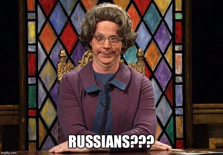 The Church Lady | RUSSIANS??? | image tagged in the church lady | made w/ Imgflip meme maker