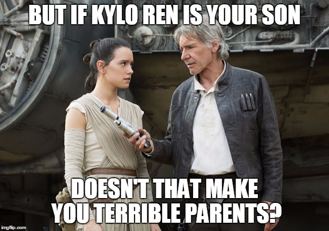 Star Wars-You might need this | BUT IF KYLO REN IS YOUR SON; DOESN'T THAT MAKE YOU TERRIBLE PARENTS? | image tagged in star wars-you might need this | made w/ Imgflip meme maker