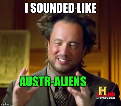 Ancient Aliens Meme | I SOUNDED LIKE AUSTR-ALIENS | image tagged in memes,ancient aliens | made w/ Imgflip meme maker
