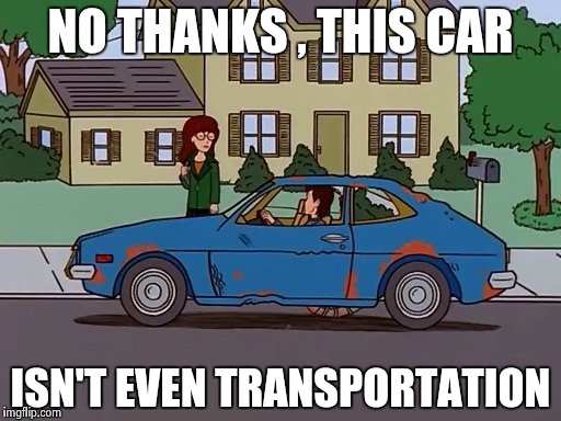 NO THANKS , THIS CAR ISN'T EVEN TRANSPORTATION | image tagged in 1971 pinto | made w/ Imgflip meme maker