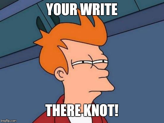 Futurama Fry Meme | YOUR WRITE THERE KNOT! | image tagged in memes,futurama fry | made w/ Imgflip meme maker