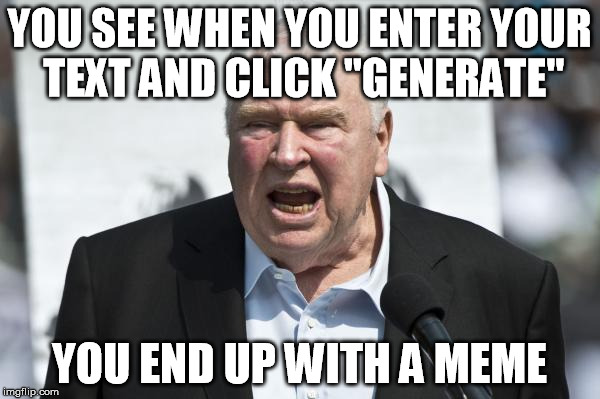 YOU SEE WHEN YOU ENTER YOUR TEXT AND CLICK "GENERATE" YOU END UP WITH A MEME | made w/ Imgflip meme maker