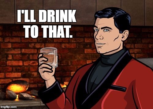 I'LL DRINK TO THAT. | made w/ Imgflip meme maker