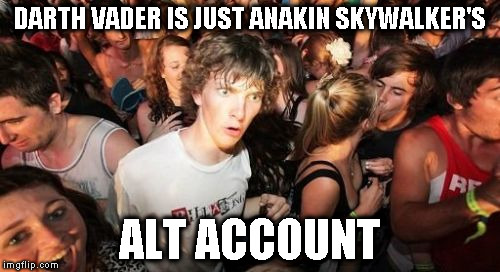 Alt using troll awareness meme | DARTH VADER IS JUST ANAKIN SKYWALKER'S; ALT ACCOUNT | image tagged in memes,sudden clarity clarence,alt using trolls,awareness,alt accounts,icts | made w/ Imgflip meme maker