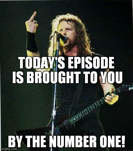 TODAY'S EPISODE IS BROUGHT TO YOU BY THE NUMBER ONE! | made w/ Imgflip meme maker