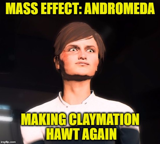 Mass Effect Andromeda Me Gusta | MASS EFFECT: ANDROMEDA; MAKING CLAYMATION HAWT AGAIN | image tagged in mass effect andromeda me gusta | made w/ Imgflip meme maker
