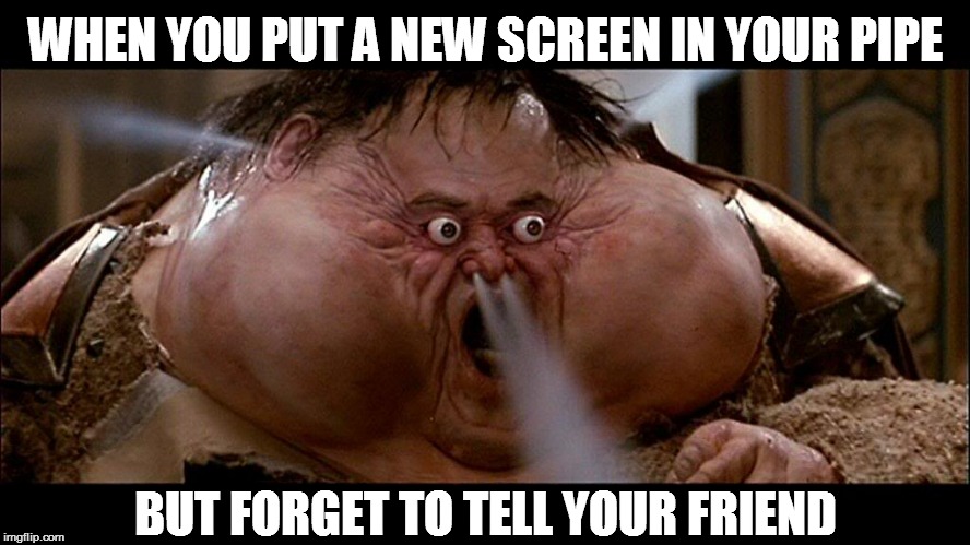 Puff Puff Pass | WHEN YOU PUT A NEW SCREEN IN YOUR PIPE; BUT FORGET TO TELL YOUR FRIEND | image tagged in meme,big trouble in little china,weed,puff puff pass,thunder,new screen | made w/ Imgflip meme maker