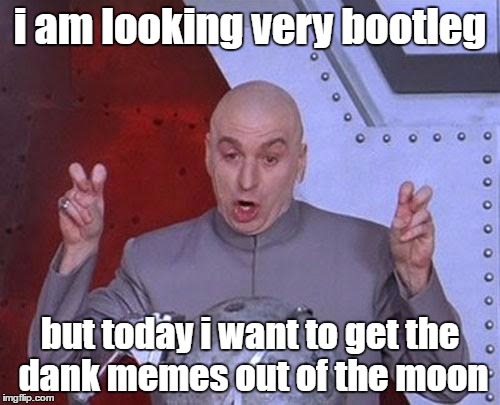 Dr Evil Laser Meme | i am looking very bootleg; but today i want to get the dank memes out of the moon | image tagged in memes,dr evil laser | made w/ Imgflip meme maker