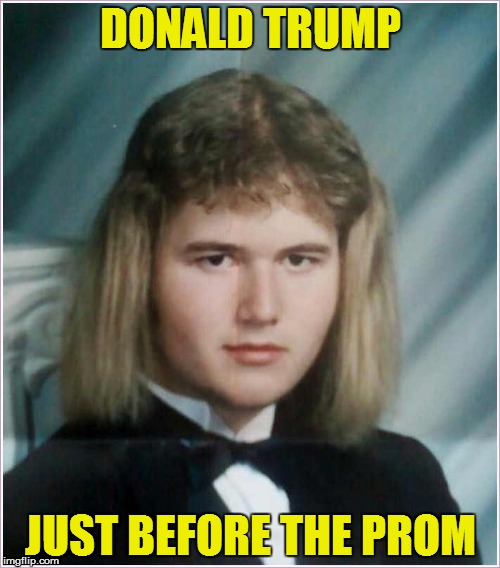 Happy April Fools' Day! | DONALD TRUMP; JUST BEFORE THE PROM | image tagged in memes,donald trump,april fools | made w/ Imgflip meme maker