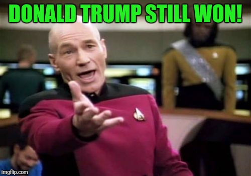 Picard Wtf | DONALD TRUMP STILL WON! | image tagged in memes,picard wtf | made w/ Imgflip meme maker