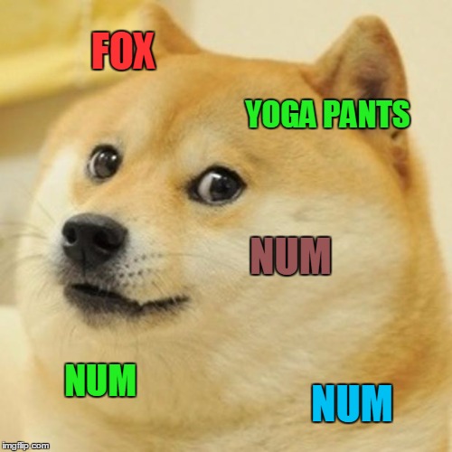 Doge Meme | FOX YOGA PANTS NUM NUM NUM | image tagged in memes,doge | made w/ Imgflip meme maker