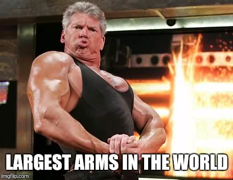 Mr. McMahon Muscles | LARGEST ARMS IN THE WORLD | image tagged in mr mcmahon | made w/ Imgflip meme maker
