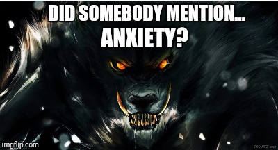 DID SOMEBODY MENTION... ANXIETY? | made w/ Imgflip meme maker