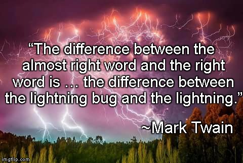 Lightning | “The difference between the almost right word and the right word is … the difference between the lightning bug and the lightning.”; ~Mark Twain | image tagged in mark twain,writing,language,words,power | made w/ Imgflip meme maker