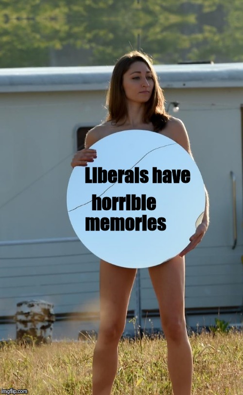 Liberals have horrible memories | image tagged in nude protester | made w/ Imgflip meme maker