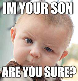 Skeptical Baby | IM YOUR SON; ARE YOU SURE? | image tagged in memes,skeptical baby | made w/ Imgflip meme maker