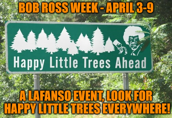 Happy Little Trees Ahead - Bob Ross Week - April 3-9 - A Lafanso Event | BOB ROSS WEEK - APRIL 3-9; A LAFANSO EVENT, LOOK FOR HAPPY LITTLE TREES EVERYWHERE! | image tagged in memes,bob ross week,april 3-9,lafanso,happy little trees,afro | made w/ Imgflip meme maker