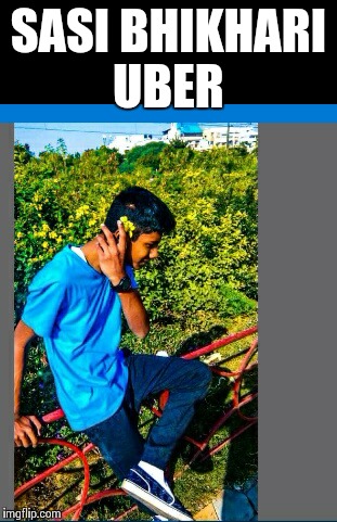 Bhikhari
 | SASI BHIKHARI UBER | image tagged in sasi meme | made w/ Imgflip meme maker