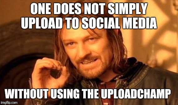 One Does Not Simply | ONE DOES NOT SIMPLY UPLOAD TO SOCIAL MEDIA; WITHOUT USING THE UPLOADCHAMP | image tagged in memes,one does not simply | made w/ Imgflip meme maker