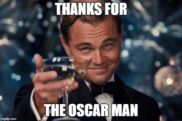Leonardo Dicaprio Cheers Meme | THANKS FOR; THE OSCAR MAN | image tagged in memes,leonardo dicaprio cheers | made w/ Imgflip meme maker