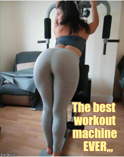 This will definitely keep you in shape,,, | The best workout machine    EVER,,, | image tagged in yoga pants,yoga pants week a tetsuoswrath/lynch1979 event march,yoga pants week,boom boom booty,dayum | made w/ Imgflip meme maker