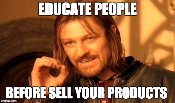 One Does Not Simply | EDUCATE PEOPLE; BEFORE SELL YOUR PRODUCTS | image tagged in memes,one does not simply | made w/ Imgflip meme maker