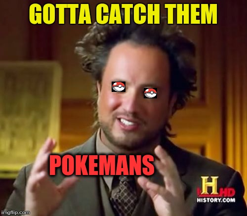 Ancient Aliens Meme | GOTTA CATCH THEM POKEMANS | image tagged in memes,ancient aliens | made w/ Imgflip meme maker