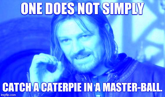 One Does Not Simply Meme | ONE DOES NOT SIMPLY; CATCH A CATERPIE IN A MASTER-BALL. | image tagged in memes,one does not simply | made w/ Imgflip meme maker