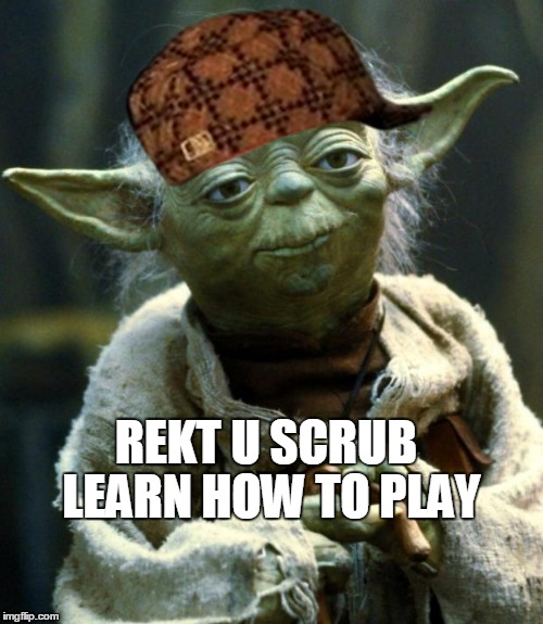 Star Wars Yoda Meme | LEARN HOW TO PLAY; REKT U SCRUB | image tagged in memes,star wars yoda,scumbag | made w/ Imgflip meme maker
