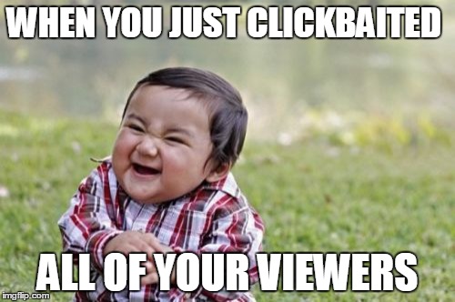 Youtubers Be Like | WHEN YOU JUST CLICKBAITED; ALL OF YOUR VIEWERS | image tagged in memes,evil toddler,yt,youtube,clickbait,youtubers | made w/ Imgflip meme maker