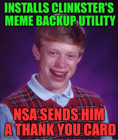Bad Luck Brian Meme | INSTALLS CLINKSTER'S MEME BACKUP UTILITY; NSA SENDS HIM A THANK YOU CARD | image tagged in memes,bad luck brian | made w/ Imgflip meme maker
