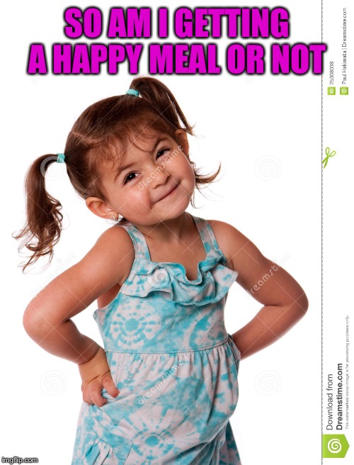 SO AM I GETTING A HAPPY MEAL OR NOT | made w/ Imgflip meme maker