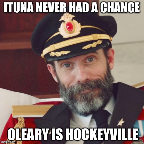 Captain Obvious | ITUNA NEVER HAD A CHANCE; OLEARY IS HOCKEYVILLE | image tagged in captain obvious | made w/ Imgflip meme maker