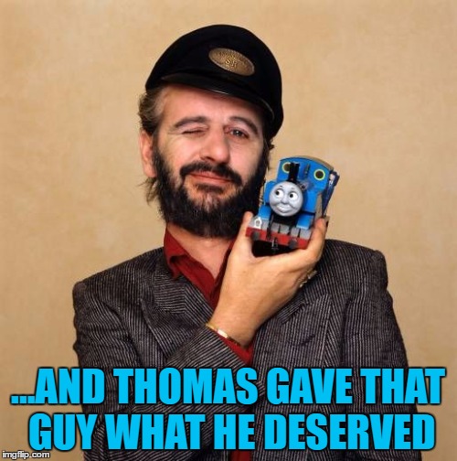 ...AND THOMAS GAVE THAT GUY WHAT HE DESERVED | made w/ Imgflip meme maker