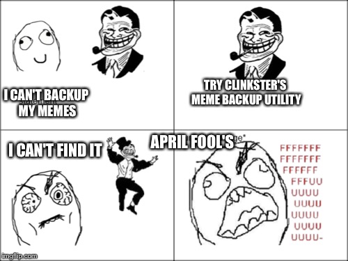 Troll Dad | TRY CLINKSTER'S MEME BACKUP UTILITY; I CAN'T BACKUP MY MEMES; APRIL FOOL'S; I CAN'T FIND IT | image tagged in memes,troll dad | made w/ Imgflip meme maker