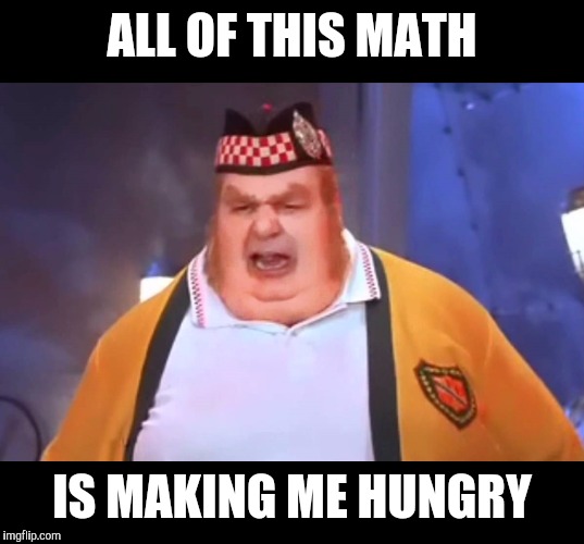ALL OF THIS MATH IS MAKING ME HUNGRY | made w/ Imgflip meme maker