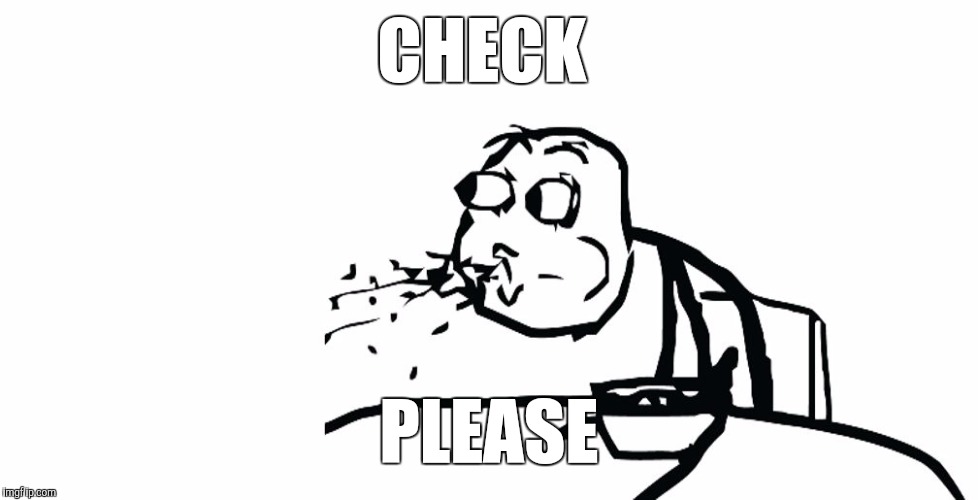 CHECK; PLEASE | image tagged in cereal guy | made w/ Imgflip meme maker