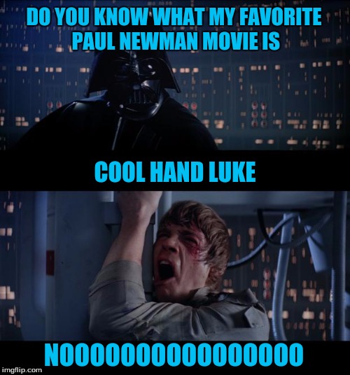 Star Wars No | DO YOU KNOW WHAT MY FAVORITE PAUL NEWMAN MOVIE IS; COOL HAND LUKE; NOOOOOOOOOOOOOOOO | image tagged in memes,star wars no | made w/ Imgflip meme maker