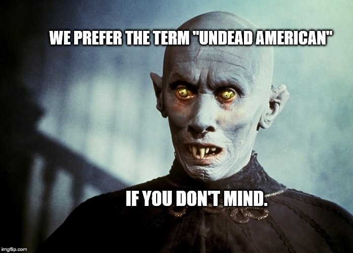 Happy Spring!! | WE PREFER THE TERM "UNDEAD AMERICAN"; IF YOU DON'T MIND. | image tagged in spring,april fools day,political correctness,vampire | made w/ Imgflip meme maker