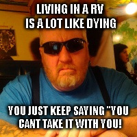 Mean Jay | LIVING IN A RV IS A LOT LIKE DYING; YOU JUST KEEP SAYING "YOU CANT TAKE IT WITH YOU! | image tagged in mean jay | made w/ Imgflip meme maker