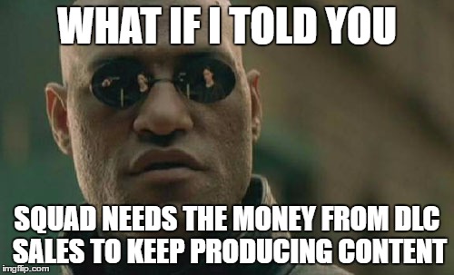 Matrix Morpheus Meme | WHAT IF I TOLD YOU; SQUAD NEEDS THE MONEY FROM DLC SALES TO KEEP PRODUCING CONTENT | image tagged in memes,matrix morpheus | made w/ Imgflip meme maker