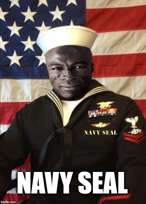 Navy Seal | NAVY SEAL | image tagged in navy seal | made w/ Imgflip meme maker